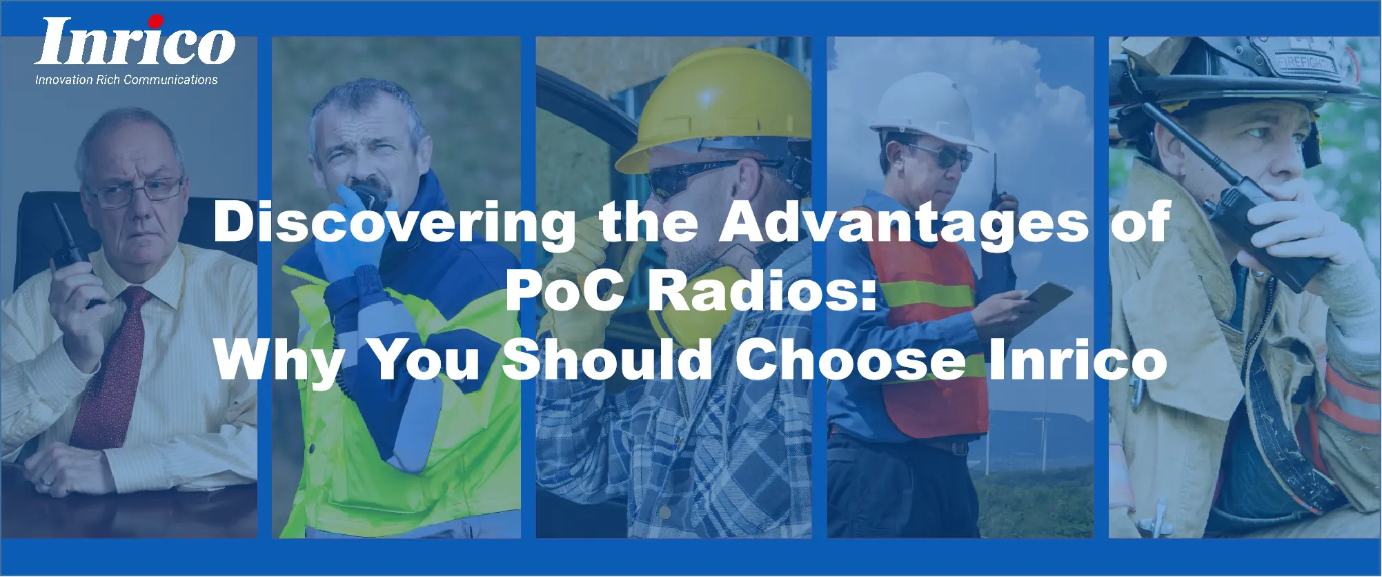 Discovering the Advantages of PoC Radios: Why You Should Choose Inrico