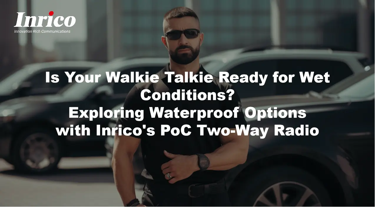 Is Your Walkie Talkie Ready for Wet Conditions? Exploring Waterproof Options with Inrico's PoC Two-Way Radio
