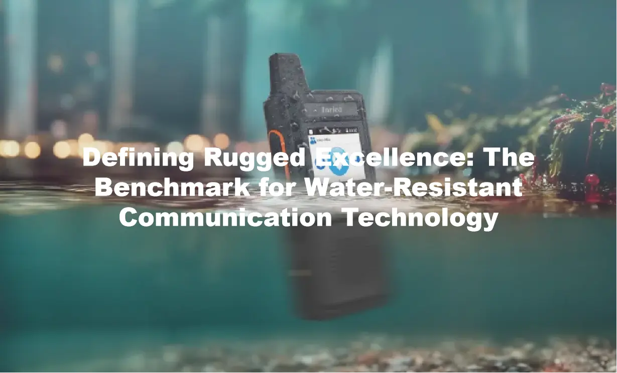 Defining Rugged Excellence: The Benchmark for Water-Resistant Communication Technology