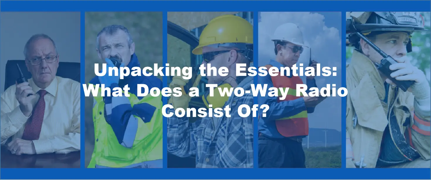 Unpacking the Essentials: What Does a Two-Way Radio Consist Of?