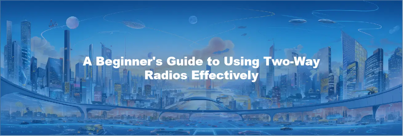 A Beginner's Guide to Using Two-Way Radios Effectively
