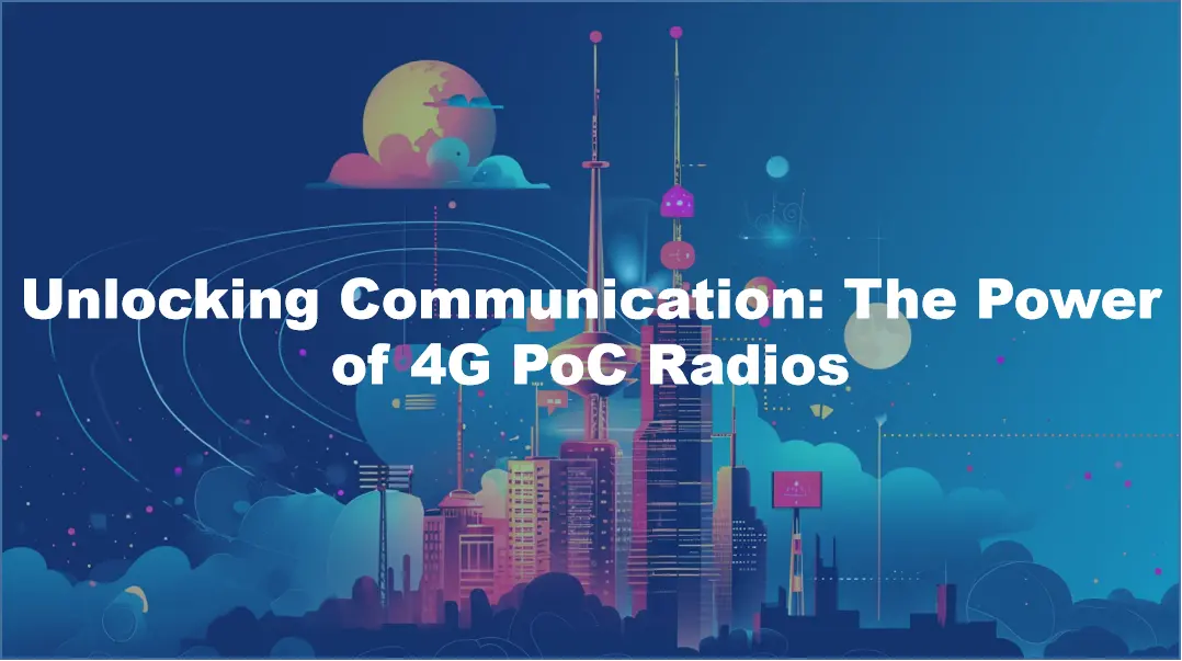 Unlocking Communication: The Power of 4G PoC Radios