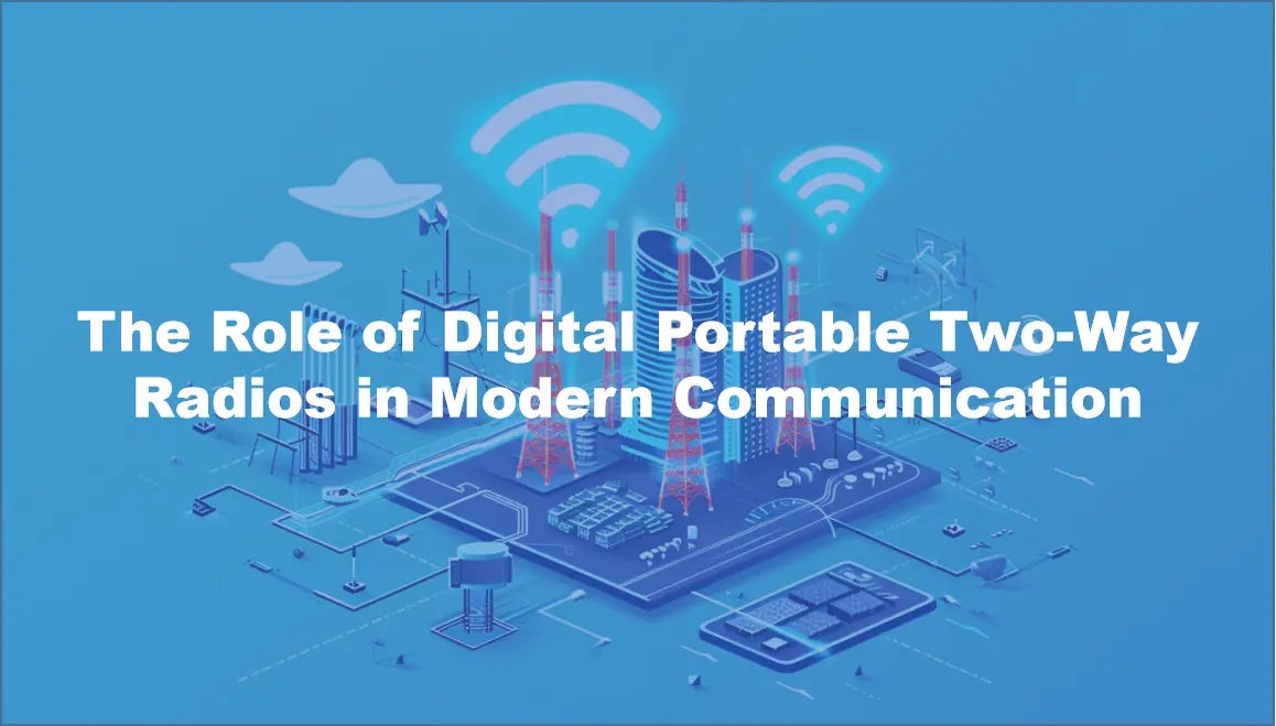 The Role of Digital Portable Two-Way Radios in Modern Communication