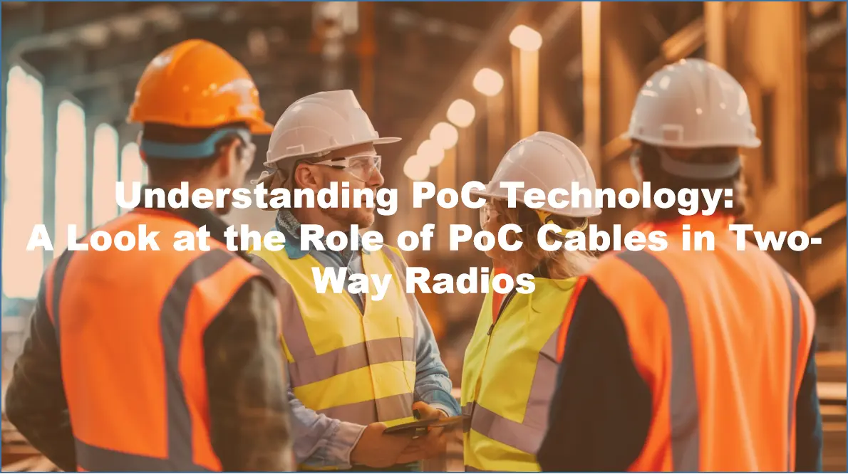 Understanding PoC Technology: A Look at the Role of PoC Cables in Two-Way Radios