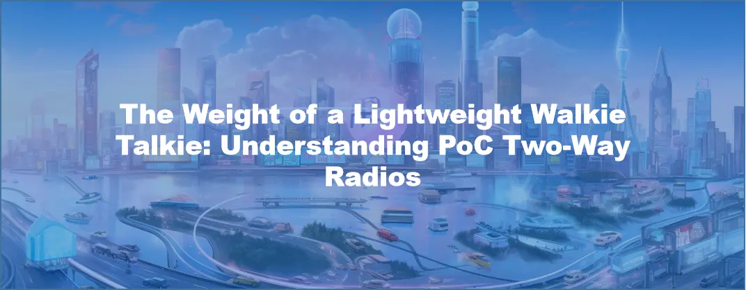 The Weight of a Lightweight Walkie Talkie: Understanding PoC Two-Way Radios