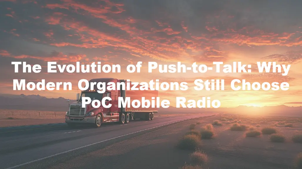 The Evolution of Push-to-Talk: Why Modern Organizations Still Choose PoC Mobile Radio