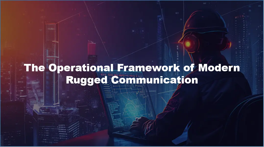 The Operational Framework of Modern Rugged Communication