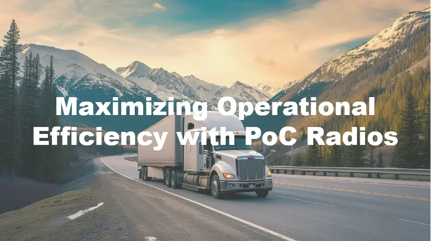 Maximizing Operational Efficiency with PoC Radios