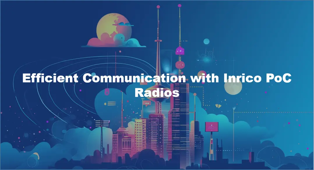 Efficient Communication with Inrico PoC Radios